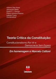 Teoria Crítica da Constituição – Constitucionalismo Por Vir e Democracia Sem Espera
